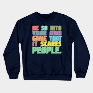 Be So Into Your Own Game That It Scared People - Typographic Statement Design Crewneck Sweatshirt